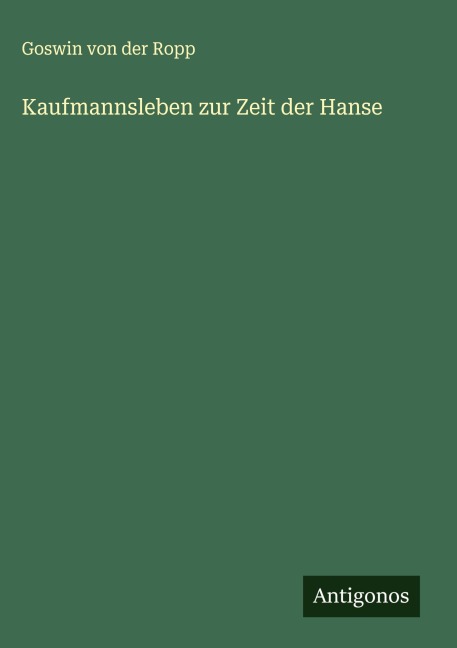 Kaufmannsleben zur Zeit der Hanse - Goswin Von Der Ropp