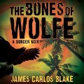 The Bones of Wolfe Lib/E: A Border Noir - James Carlos Blake