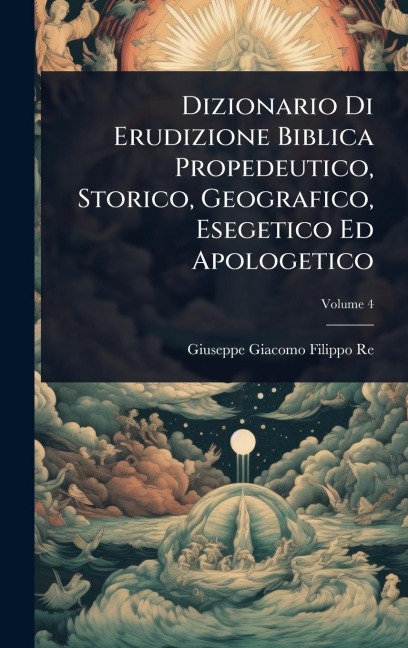 Dizionario Di Erudizione Biblica Propedeutico, Storico, Geografico, Esegetico Ed Apologetico - 