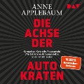 Die Achse der Autokraten. Korruption, Kontrolle, Propaganda: Wie Diktatoren sich gegenseitig an der Macht halten - Anne Applebaum
