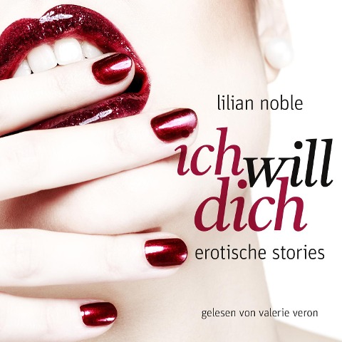 Ich Will Dich. Erotische Stories - Lilian Noble
