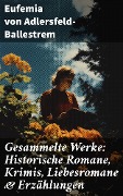 Cover-Bild zum Titel 'Gesammelte Werke: Historische Romane, Krimis, Liebesromane & Erzählungen' von 'Eufemia Von Adlersfeld-Ballestrem'