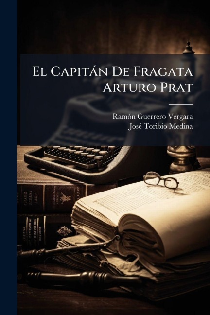 El Capitàn De Fragata Arturo Prat - Ramãn Guerrero Vergara