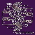 The Secrets of Story: Innovative Tools for Perfecting Your Fiction and Captivating Readers - Matt Bird