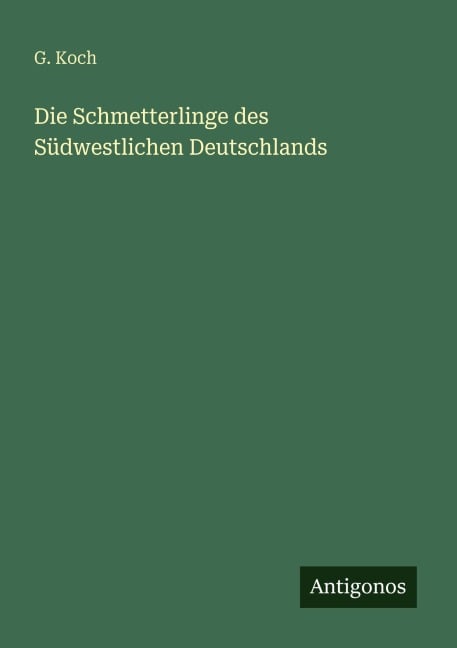 Die Schmetterlinge des Südwestlichen Deutschlands - G. Koch