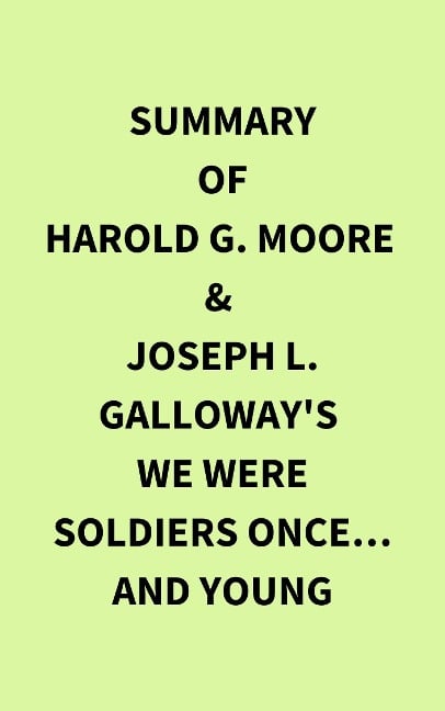 Summary of Harold G. Moore & Joseph L. Galloway's We Were Soldiers Once... and Young - IRB Media