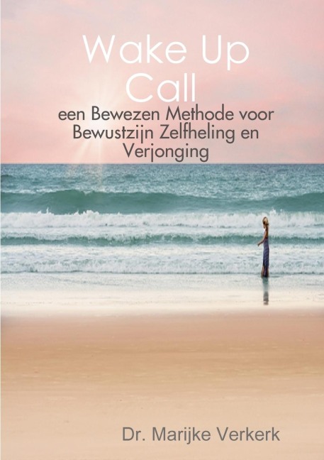 Wake Up Call een Bewezen Methode voor Bewustzijn Zelfheling en Verjonging - Marijke Verkerk