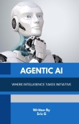 Cover-Bild zum Titel 'Agentic AI - Where Intelligence Takes Initiative' von 'Sris G'