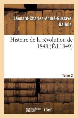 Histoire de la Révolution de 1848. Tome 2 - Léonard-Charles-André-Gustave Gallois