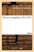 Oeuvres Complètes. Tome 4 - Alphonse De Lamartine