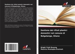 Cover-Bild zum Titel 'Gestione dei rifiuti plastici domestici nel comune di Bolgatanga, Ghana' von 'Bright Yintii Buzong, Maurice Mustapha Braimah'