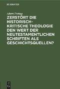 Cover-Bild zum Titel 'Zerstört die historisch-kritische Theologie den Wert der neutestamentlichen Schriften als Geschichtsquellen?' von 'Albert Freitag'