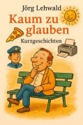 Cover-Bild zum Titel 'Kaum zu glauben' von 'Jörg Lehwald'