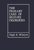 Cover-Bild zum Titel 'The Primary Care of Seizure Disorders' von 'Hugh B. McIntyre'