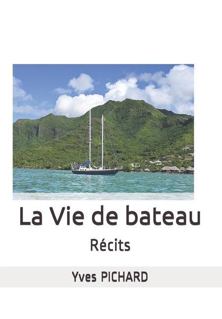 La Vie de Bateau: Récits - Yves Pichard