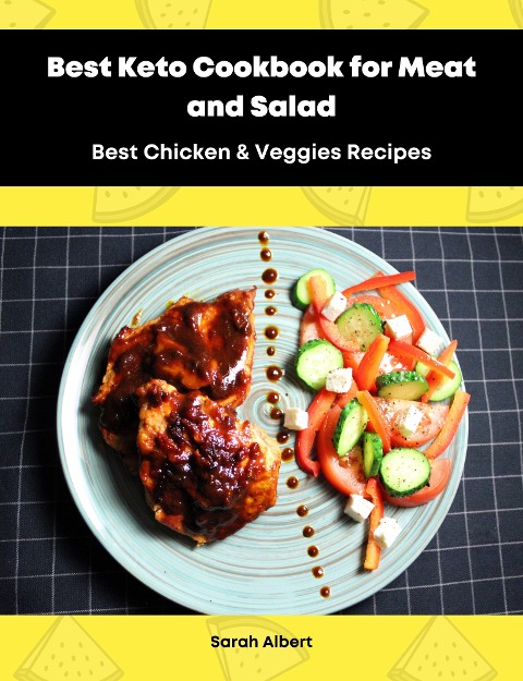 Best Keto Cookbook for Meat and Salad: Best Chicken & Veggies Recipes - Sarah Albert
