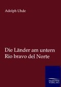 Cover-Bild zum Titel 'Die Länder am untern Rio bravo del Norte' von 'Adolph Uhde'