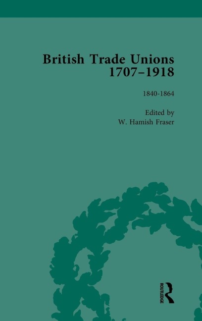 British Trade Unions, 1707-1918, Part I, Volume 4 - W Hamish Fraser