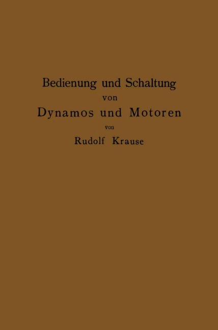 Bedienung und Schaltung von Dynamos und Motoren sowie für kleine Anlagen ohne und mit Akkumulatoren - Rudolf Krause