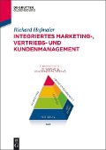 Integriertes Marketing-, Vertriebs- und Kundenmanagement - Richard Hofmaier