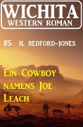 Ein Cowboy namens Joe Leach: Wichita Western Roman 5 - H. Bedford-Jones