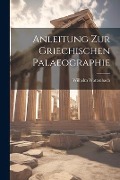 Anleitung zur Griechischen Palaeographie - Wilhelm Wattenbach