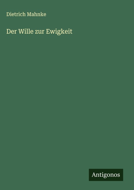 Der Wille zur Ewigkeit - Dietrich Mahnke