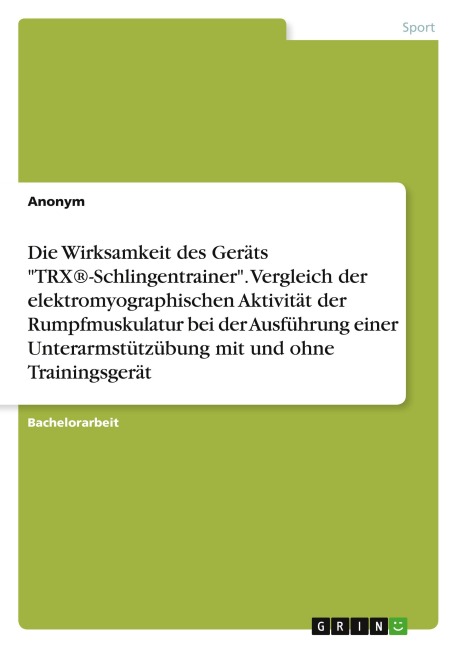 Die Wirksamkeit des Geräts "TRX®-Schlingentrainer". Vergleich der elektromyographischen Aktivität der Rumpfmuskulatur bei der Ausführung einer Unterarmstützübung mit und ohne Trainingsgerät - Anonymous