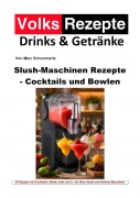 Cover-Bild zum Titel 'Volksrezepte Drinks & Getränke - Slush-Maschinen Rezepte - Cocktails und Bowlen' von 'Marc Schommertz'