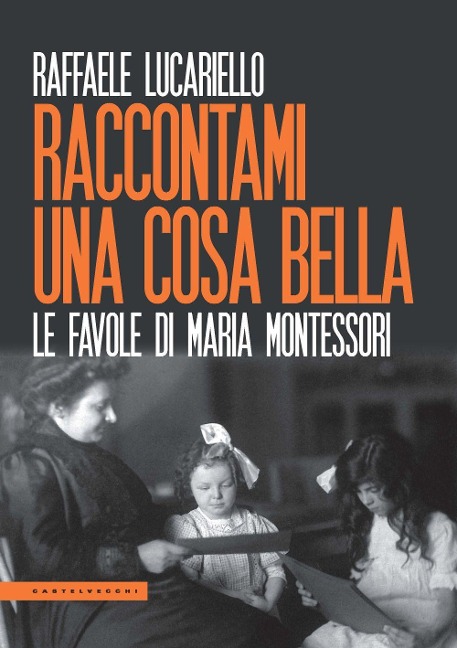 Raccontami una cosa bella. Le favole di Maria Montessori - Raffaele Lucariello