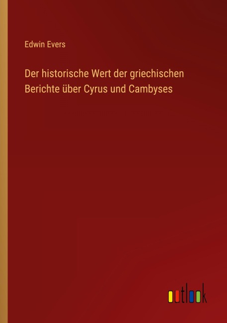Der historische Wert der griechischen Berichte über Cyrus und Cambyses - Edwin Evers