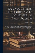 Cover-Bild zum Titel 'De L'acquisition Des Fruits Par Le Possesseur En Droit Romain;: La Coutume De Nivernais Étudiée Dans Ses Différences Avec Le Droit Commun Coutumier En' von 'Joseph Caillot'