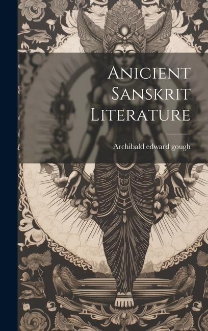 Anicient Sanskrit Literature - Archibald Edward Gough