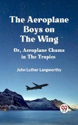 Cover-Bild zum Titel 'Aeroplane Boys on the Wing Or, Aeroplane Chums in the Tropics' von 'Langworthy John Luther'
