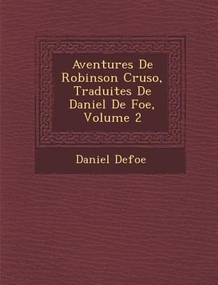 Aventures de Robinson Cruso, Traduites de Daniel de Foe, Volume 2 - Daniel Defoe