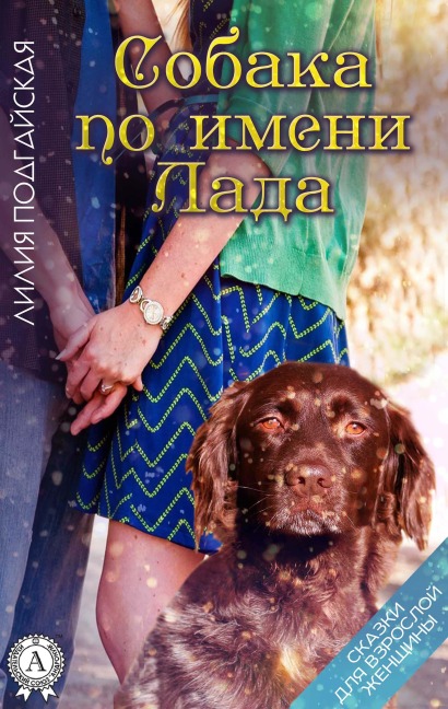 Sobaka po imeni Lada. Skazki dlya vzrosloy zhenshchiny - Lilia Podgayskaya