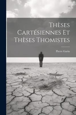 Thèses Cartésiennes Et Thèses Thomistes - Garin Pierre