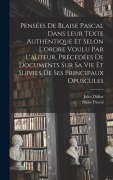 Cover-Bild zum Titel 'Pensées de Blaise Pascal dans leur texte authentique et selon l'ordre voulu par l'auteur, précédées de documents sur sa vie et suivies de ses principa' von 'Blaise Pascal, Jules Didiot'