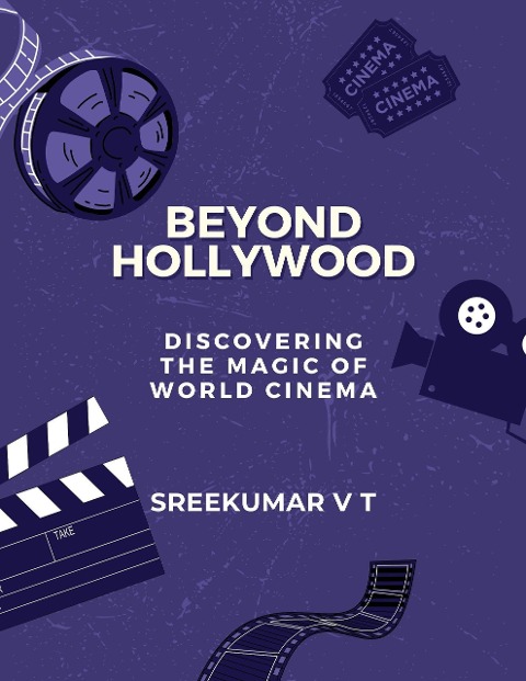 Beyond Hollywood: Discovering the Magic of World Cinema - Sreekumar V T