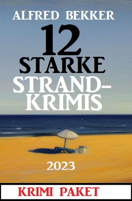 12 Starke Strandkrimis 2023: Krimi Paket - Alfred Bekker