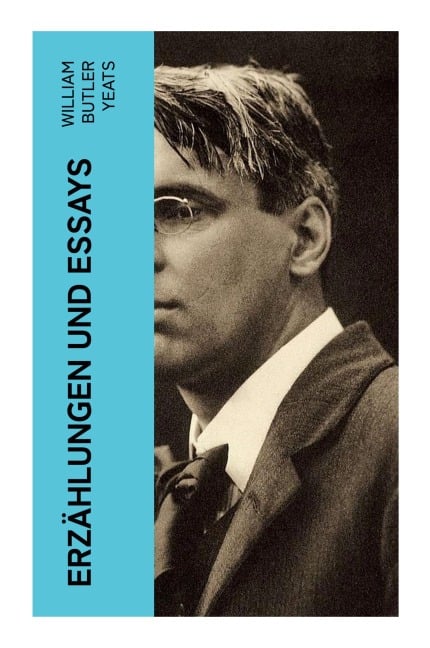 Erzählungen und Essays - William Butler Yeats