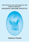 Cover-Bild zum Titel 'The Mystical Life and Times of the African Prophet: Mazinyo 'Walter' Matitta' von 'Mokena Stephen Semela'