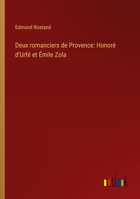 Deux romanciers de Provence: Honoré d'Urfé et Émile Zola - Edmond Rostand