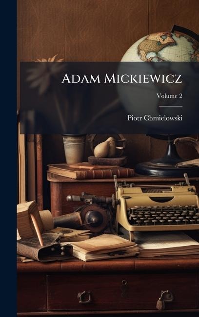 Adam Mickiewicz - Piotr Chmielowski
