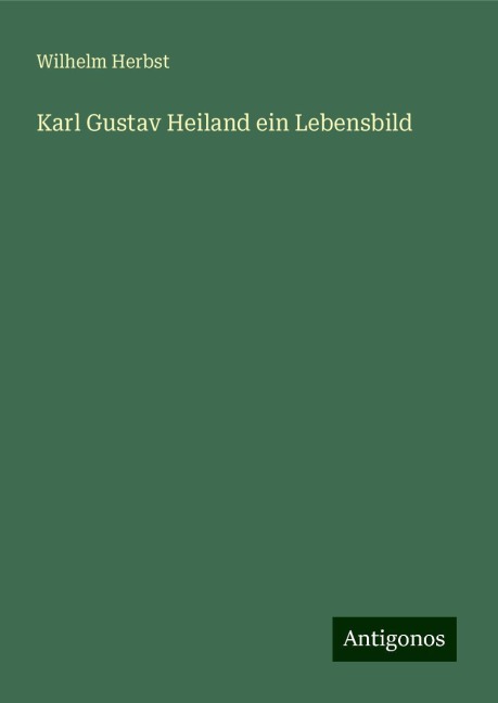 Karl Gustav Heiland ein Lebensbild - Wilhelm Herbst