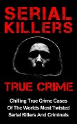 Cover-Bild zum Titel 'Serial Killers True Crime: Chilling True Crime Cases Of The Worlds Most Twisted Serial Killers And Criminals' von 'Layla Hawkes'