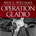 Operation Gladio: The Unholy Alliance Between the Vatican, the Cia, and the Mafia - Paul L. Williams
