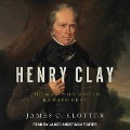 Henry Clay: The Man Who Would Be President - James C. Klotter