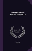 The Ophthalmic Review, Volume 12 - Anonymous