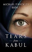 Tears from Kabul - Michael P Buckley
